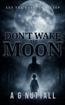 Don't Wake The Moon: Let The Darkness Sleep by Nuttall, A. G.
