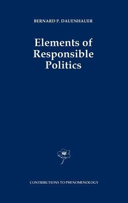 Elements of Responsible Politics by Dauenhauer, B. P.