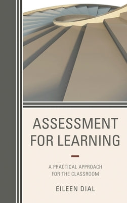 Assessment for Learning: A Practical Approach for the Classroom by Dial, Eileen