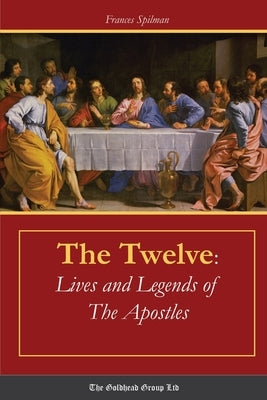 The Twelve: Lives and Legends of The Apostles by Spilman, Frances