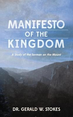 Manifesto of the Kingdom: A Study of the Sermon on the Mount by Stokes, Gerald W.