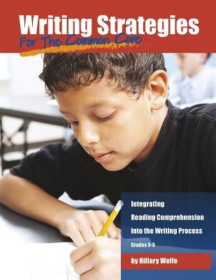 Writing Strategies for the Common Core: Integrating Reading Comprehension Into the Writing Process, Grades 3-5 by Wolfe, Hillary