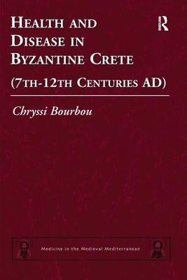 Health and Disease in Byzantine Crete (7th-12th centuries AD) by Bourbou, Chryssi