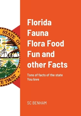 Florida Fauna Flora Food Fun and other Facts: Tons of facts of the state You love by Benham, Sc
