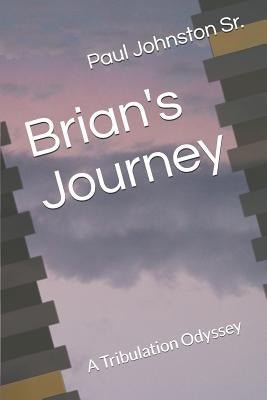 Brian's Journey: A Tribulation Odyssey by Johnston, Paul, Sr.