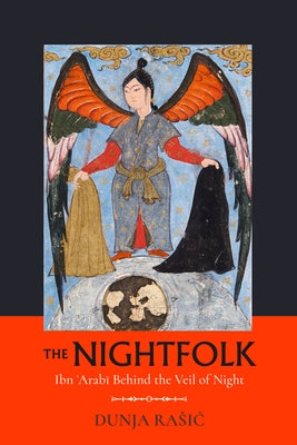 The Nightfolk: Ibn 'Arabi Behind the Veil of Night by Rasic, Dunja