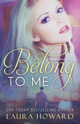 Belong to Me: A Moore Crossing Novel by Howard, Laura