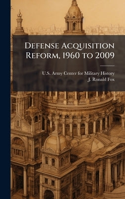 Defense Acquisition Reform, 1960 to 2009 by U S Army Center for Military History
