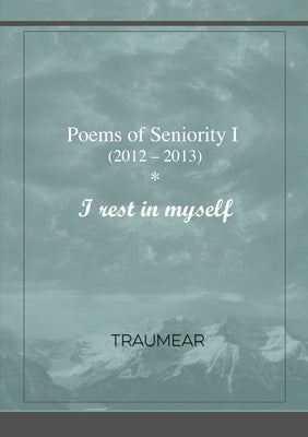 Poems of Seniority I - I rest in myself by Traumear