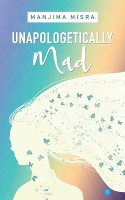 Unapologetically Mad by Misra, Manjima