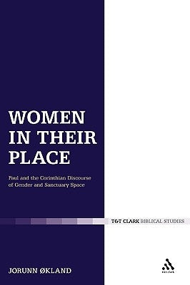 Women in Their Place: Paul and the Corinthian Discourse of Gender and Sanctuary Space by ØKland, Jorunn