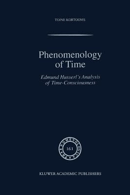 Phenomenology of Time: Edmund Husserl's Analysis of Time-Consciousness by Kortooms, Toine