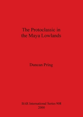 The Protoclassic in the Maya Lowlands by Pring, Duncan