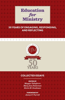 Education for Ministry 50 Years of Engaging, Responding, and Reflecting: Collected Essays by Taliaferro, Maggie