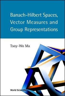 Banach-Hilbert Spaces, Vector Measures and Group Representations by Ma, Tsoy-Wo