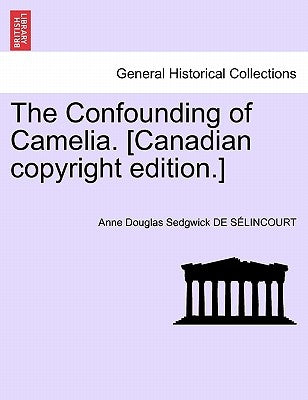 The Confounding of Camelia. [Canadian Copyright Edition.] by Sedgwick De S. Lincourt, Anne Douglas