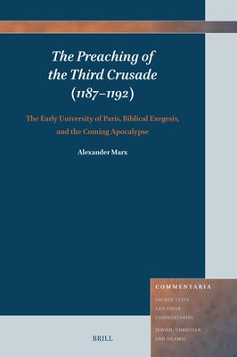 The Preaching of the Third Crusade (1187-1192): The Early University of Paris, Biblical Exegesis, and the Coming Apocalypse by Marx, Alexander