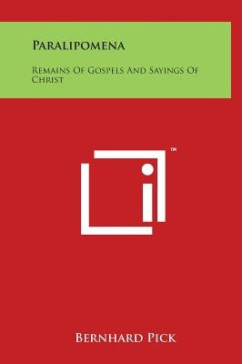 Paralipomena: Remains Of Gospels And Sayings Of Christ by Pick, Bernhard