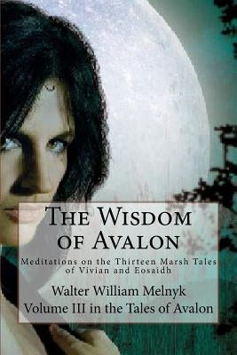 The Wisdom of Avalon: Meditations on the Thirteen Marsh Tales by Melnyk, Walter William