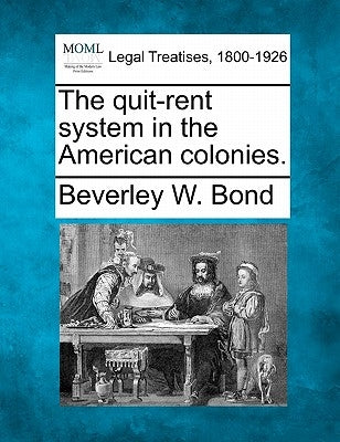 The Quit-Rent System in the American Colonies. by Bond, Beverley W., Jr.