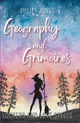 Geography and Grimoires: A Sweet High School Witchy Romance by Jones, Juliet