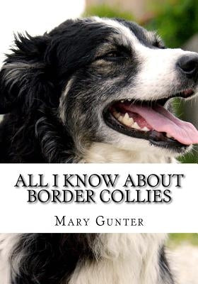 All I Know About Border Collie by Gunter, Mary