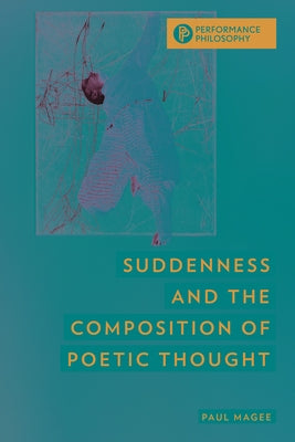 Suddenness and the Composition of Poetic Thought by Magee, Paul