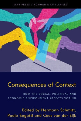 Consequences of Context: How the Social, Political, and Economic Environment Affects Voting by Schmitt, Hermann