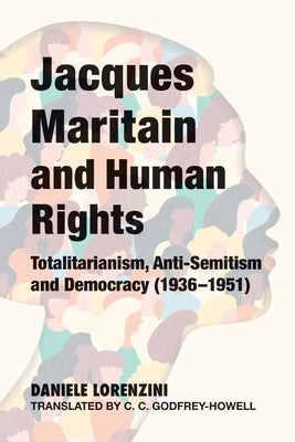 Jacques Maritain and Human Rights: Totalitarianism, Anti-Semitism and Democracy (1936-1951) by Lorenzini, Daniele