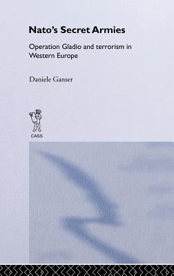 NATO's Secret Armies: Operation GLADIO and Terrorism in Western Europe by Ganser, Daniele