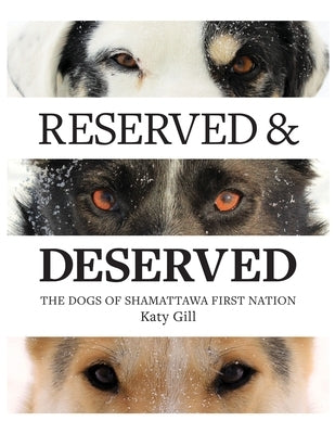 Reserved and Deserved: The Dogs of Shamattawa First Nation by Gill, Katy