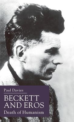 Beckett and Eros: Death of Humanism by Davies, P.