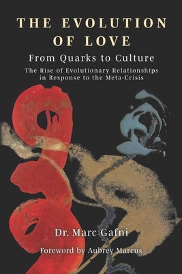 Evolution of Love from Quarks to Culture: The Rise of Evolutionary Relationships in Response to the Meta-Crisis by Stein, Zak