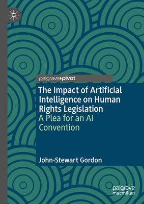 The Impact of Artificial Intelligence on Human Rights Legislation: A Plea for an AI Convention by Gordon, John-Stewart