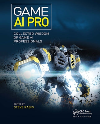 Game AI Pro: Collected Wisdom of Game AI Professionals by Rabin, Steven