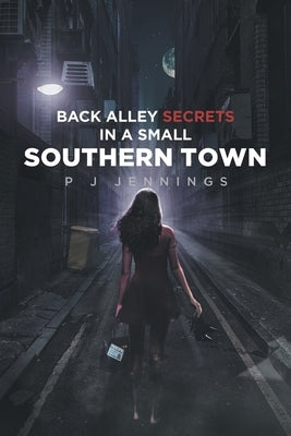 Back Alley Secrets in a Small Southern Town by Jennings, P. J.