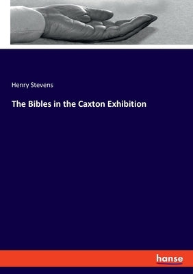 The Bibles in the Caxton Exhibition by Stevens, Henry