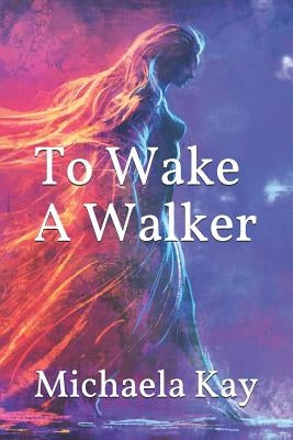 To Wake a Walker by Kay, Michaela