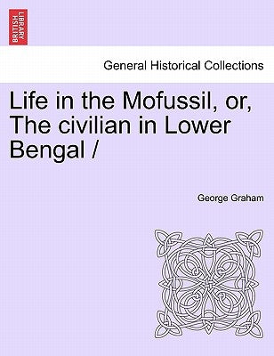 Life in the Mofussil, Or, the Civilian in Lower Bengal by Graham, George
