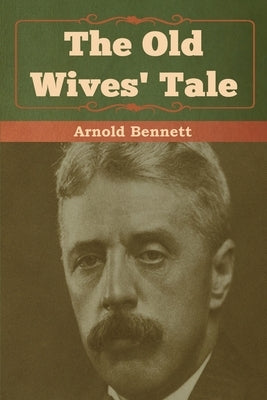 The Old Wives' Tale by Bennett, Arnold
