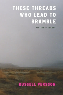 These Threads Who Lead to Bramble: Essays by Persson, Russell