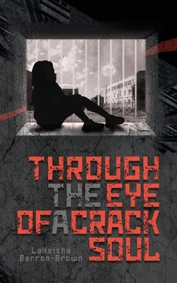 Through the Eye of a Crack Soul by Barron-Brown, Lakeisha