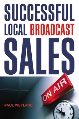 The Successful Local Broadcast Sales by Weyland, Paul