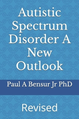 Autistic Spectrum Disorder A New Outlook by Bensur, Paul A., Jr.