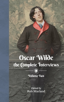 Oscar Wilde - The Complete Interviews - Volume Two by Marland, Rob