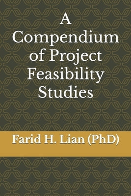 A Compendium of Project Feasibility Studies by Lian (Phd), Farid H.