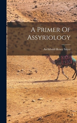 A Primer Of Assyriology by Sayce, Archibald Henry
