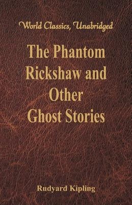 The Phantom Rickshaw and Other Ghost Stories (World Classics, Unabridged) by Kipling, Rudyard