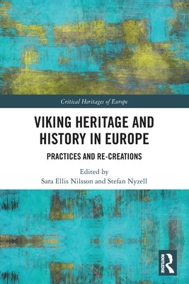 Viking Heritage and History in Europe: Practices and Re-creations by Ellis Nilsson, Sara