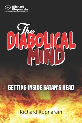 The Diabolical Mind: Getting Inside Satan's Head by Rupnarain, Richard